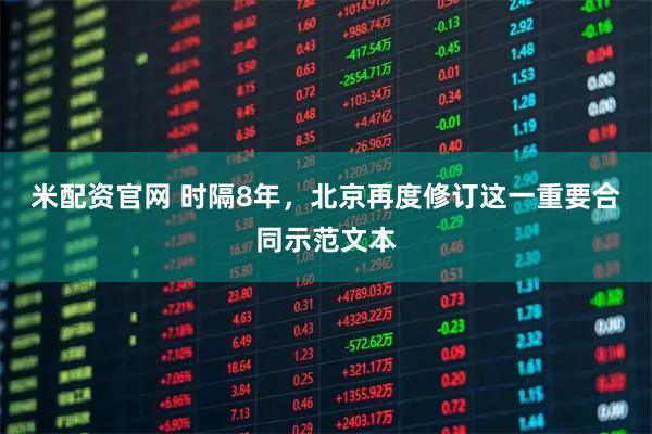 米配资官网 时隔8年，北京再度修订这一重要合同示范文本